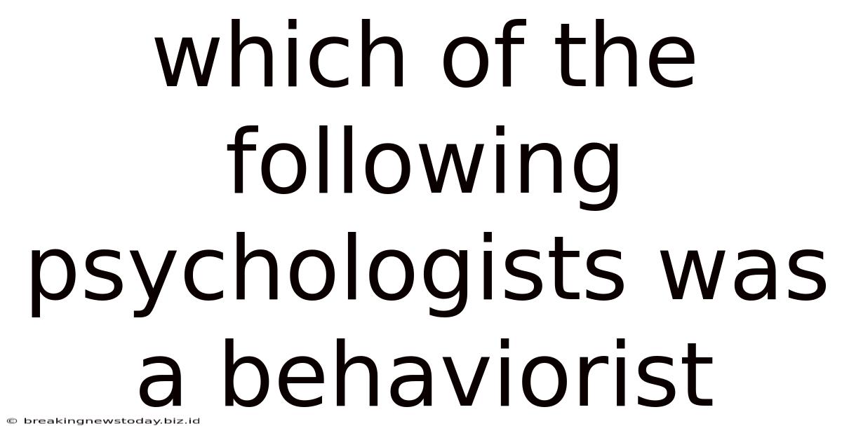 Which Of The Following Psychologists Was A Behaviorist