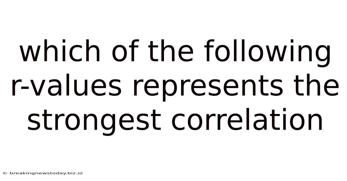 Which Of The Following R-values Represents The Strongest Correlation