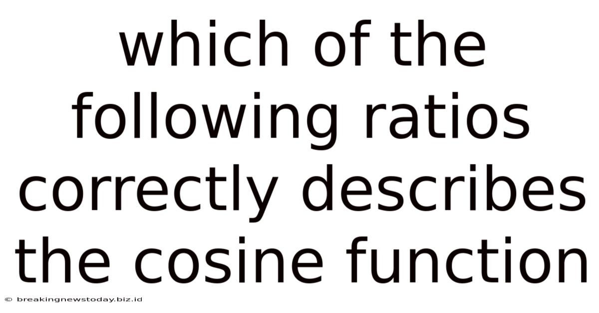 Which Of The Following Ratios Correctly Describes The Cosine Function