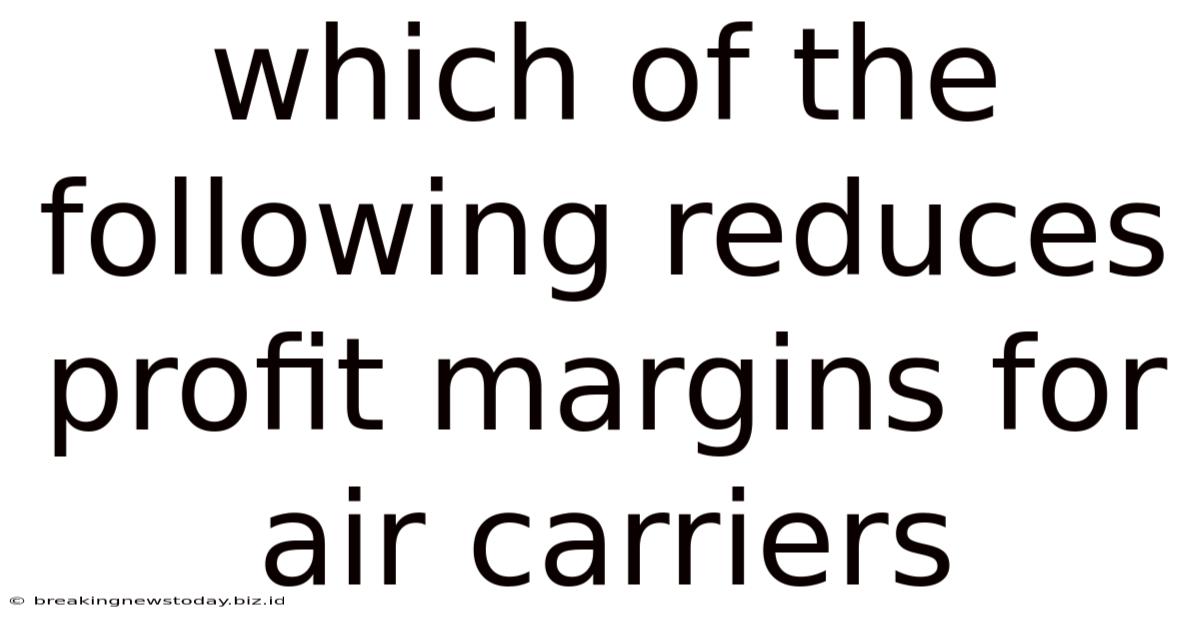 Which Of The Following Reduces Profit Margins For Air Carriers