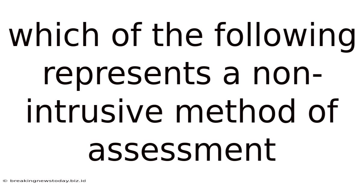Which Of The Following Represents A Non-intrusive Method Of Assessment