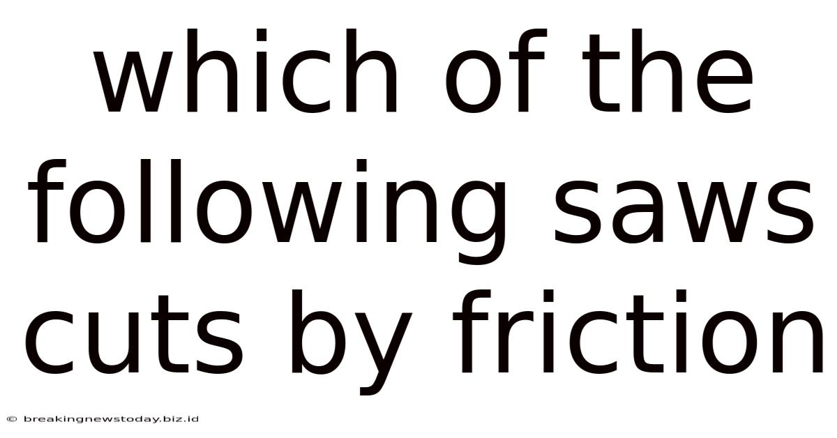 Which Of The Following Saws Cuts By Friction
