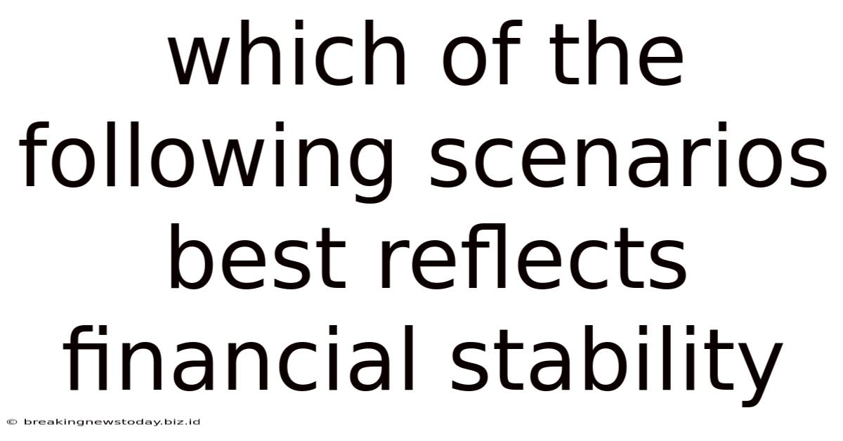 Which Of The Following Scenarios Best Reflects Financial Stability