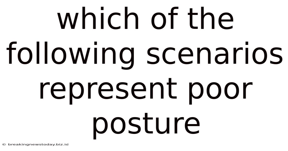 Which Of The Following Scenarios Represent Poor Posture