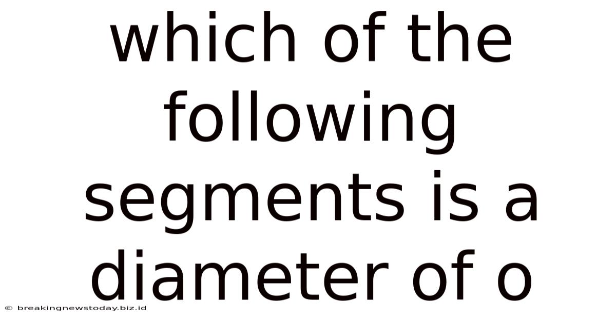 Which Of The Following Segments Is A Diameter Of O