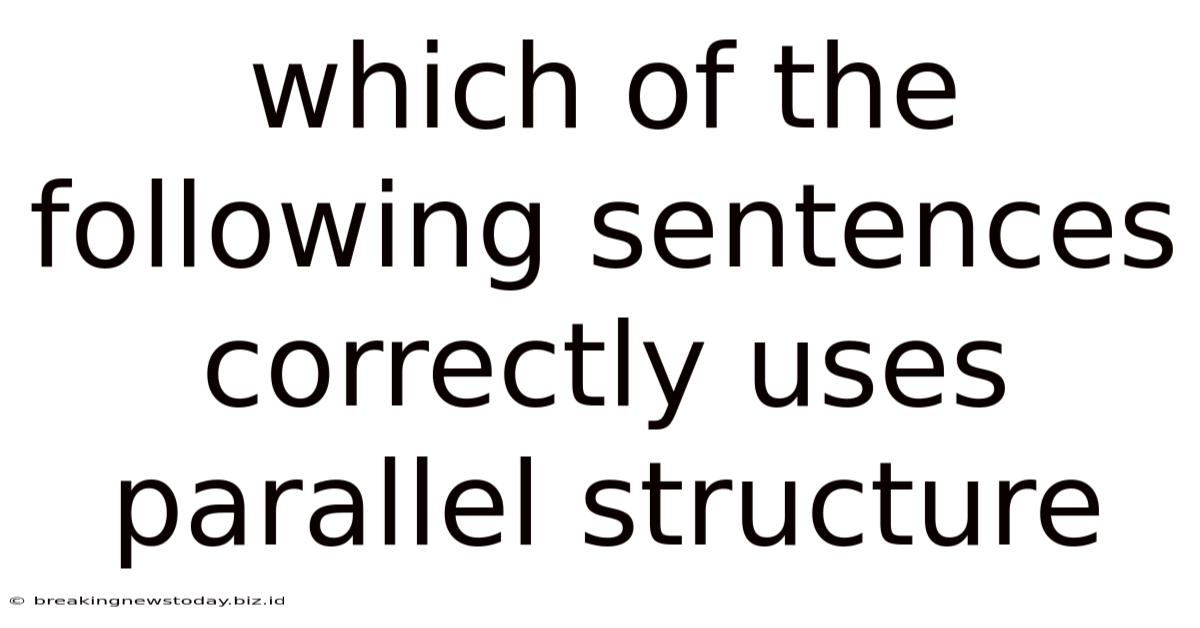Which Of The Following Sentences Correctly Uses Parallel Structure