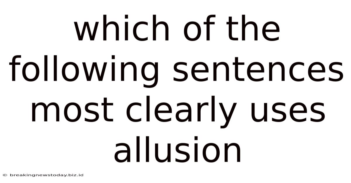 Which Of The Following Sentences Most Clearly Uses Allusion