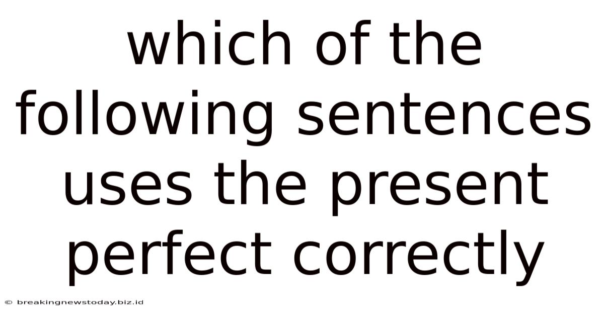 Which Of The Following Sentences Uses The Present Perfect Correctly