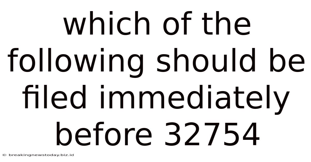 Which Of The Following Should Be Filed Immediately Before 32754