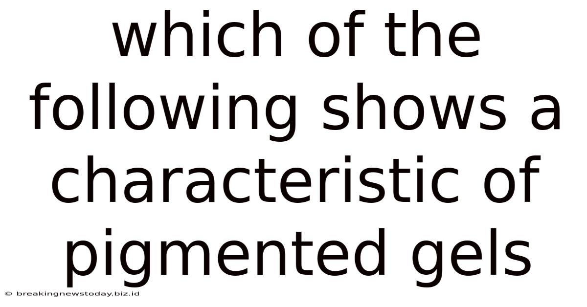 Which Of The Following Shows A Characteristic Of Pigmented Gels