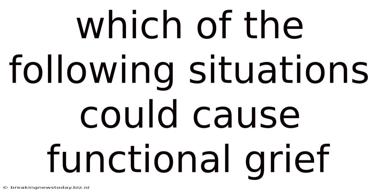 Which Of The Following Situations Could Cause Functional Grief