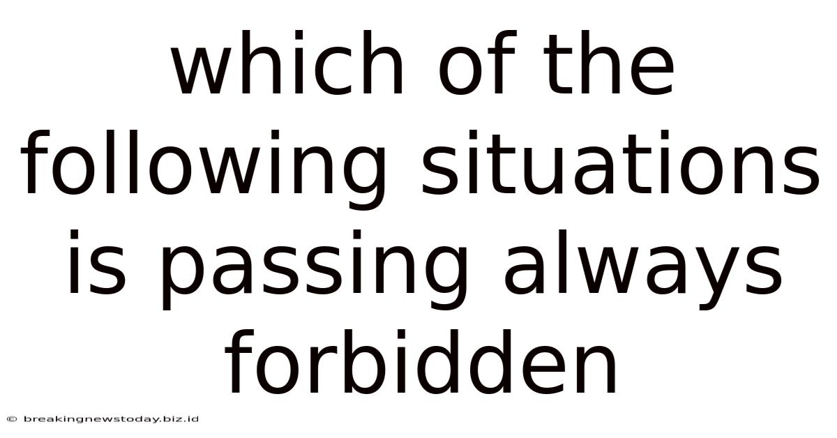 Which Of The Following Situations Is Passing Always Forbidden