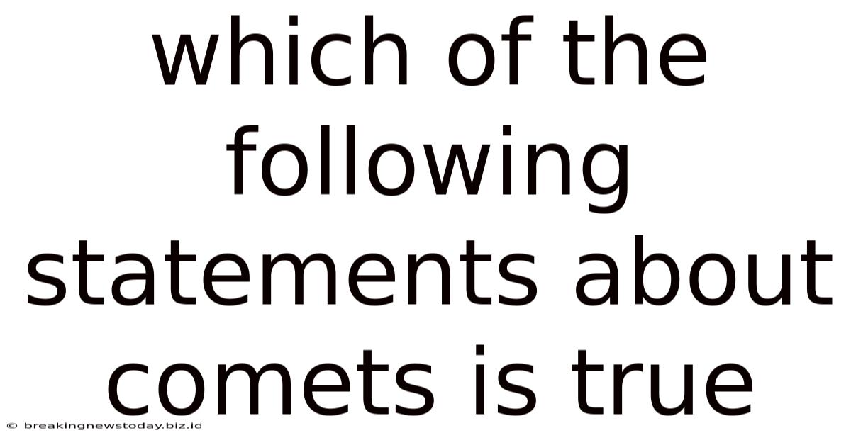 Which Of The Following Statements About Comets Is True