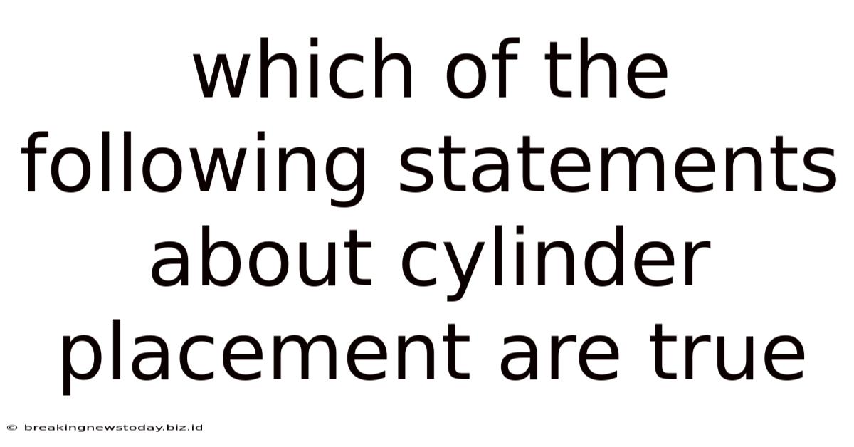 Which Of The Following Statements About Cylinder Placement Are True