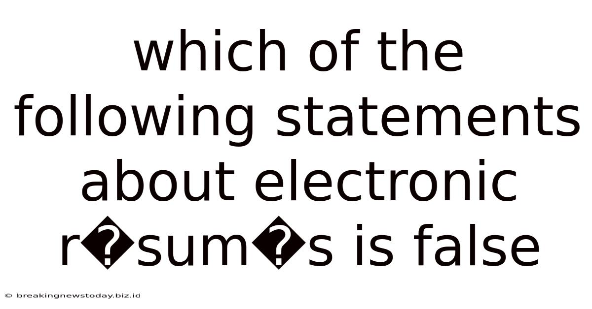 Which Of The Following Statements About Electronic R�sum�s Is False