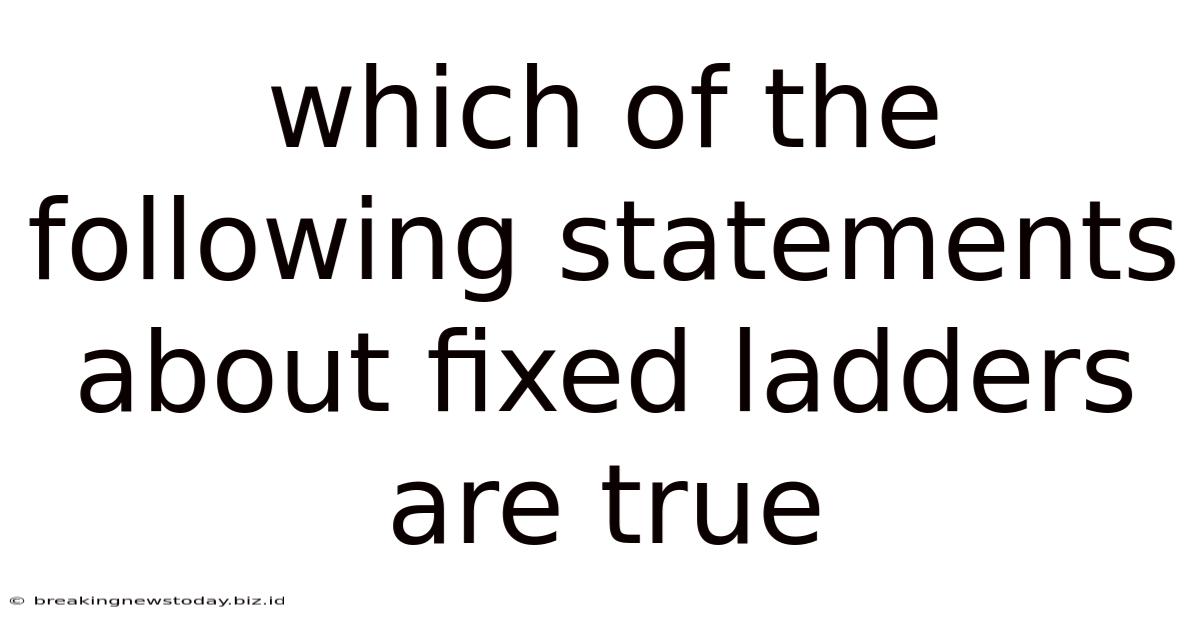 Which Of The Following Statements About Fixed Ladders Are True