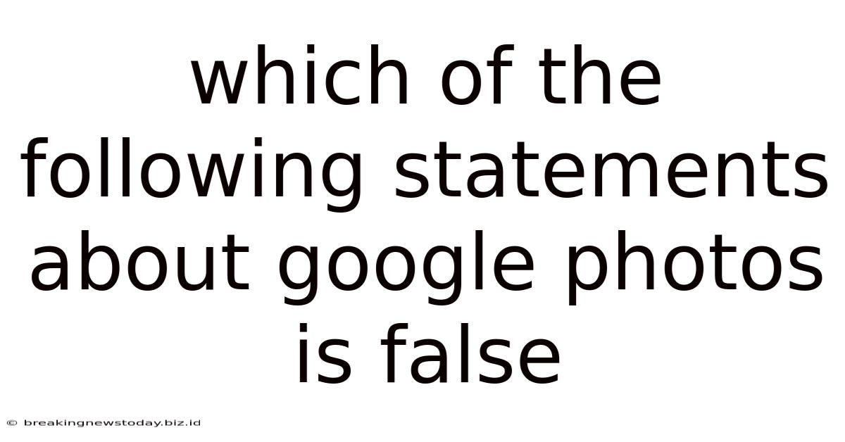 Which Of The Following Statements About Google Photos Is False