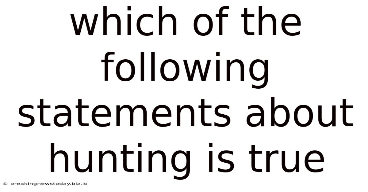 Which Of The Following Statements About Hunting Is True