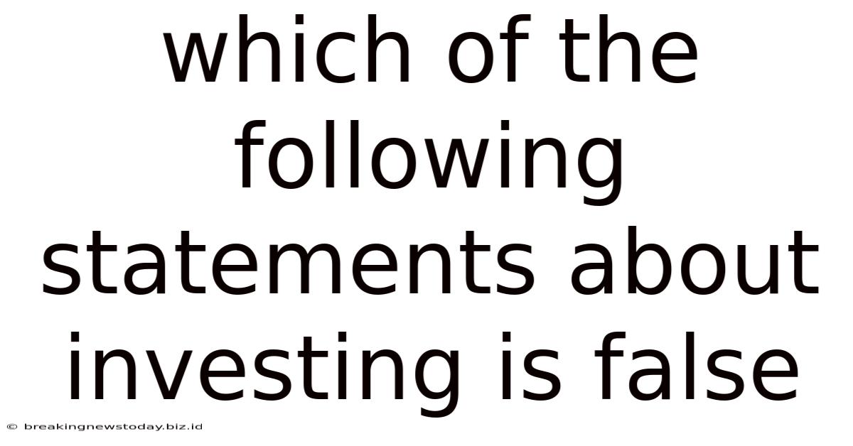 Which Of The Following Statements About Investing Is False