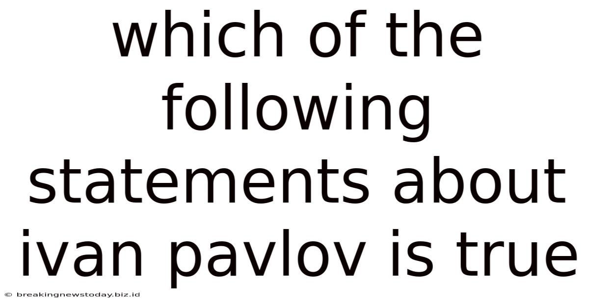 Which Of The Following Statements About Ivan Pavlov Is True