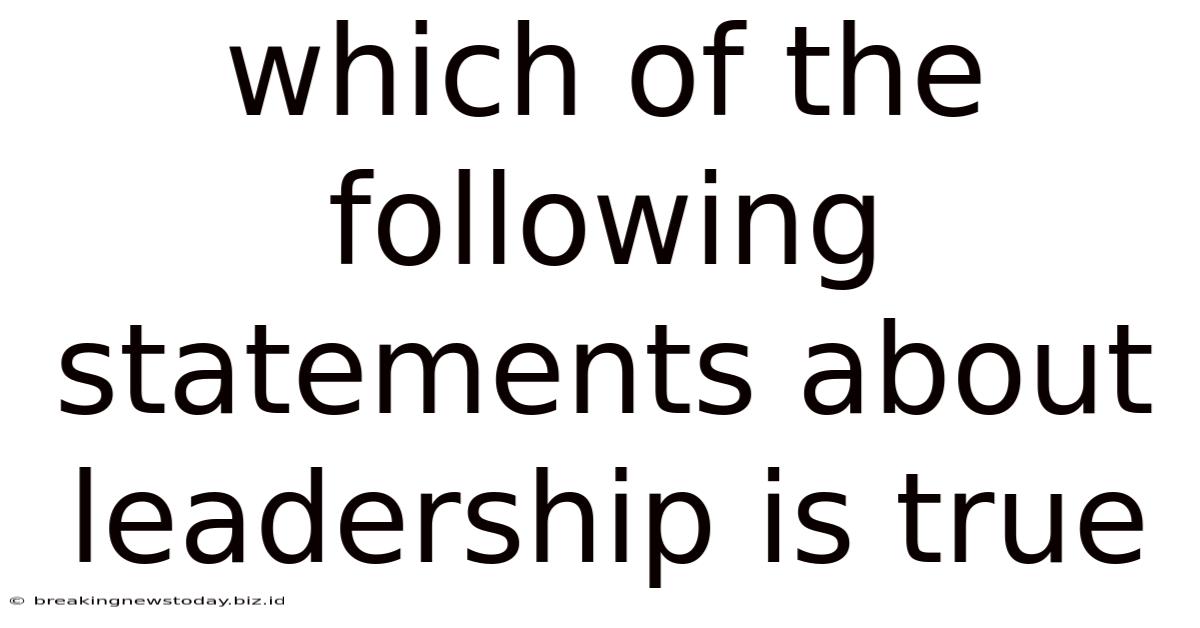 Which Of The Following Statements About Leadership Is True