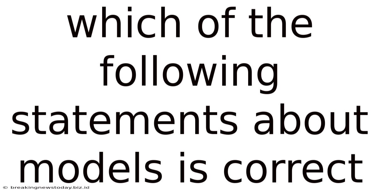 Which Of The Following Statements About Models Is Correct