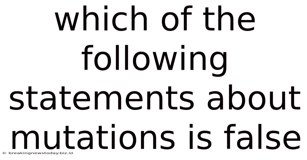 Which Of The Following Statements About Mutations Is False