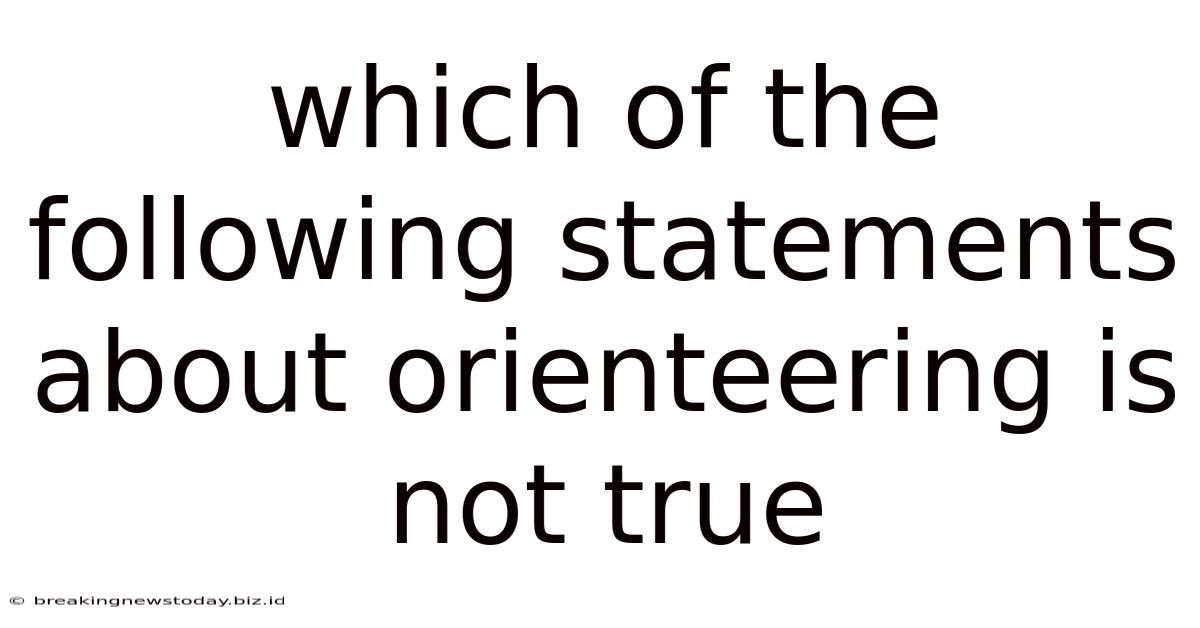 Which Of The Following Statements About Orienteering Is Not True