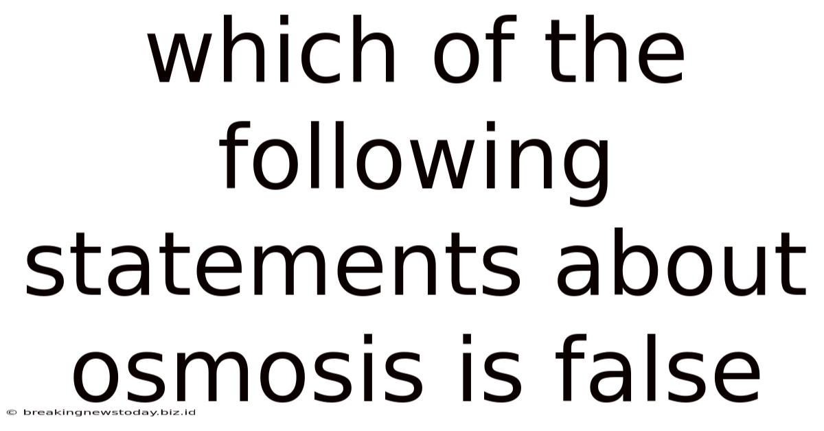 Which Of The Following Statements About Osmosis Is False