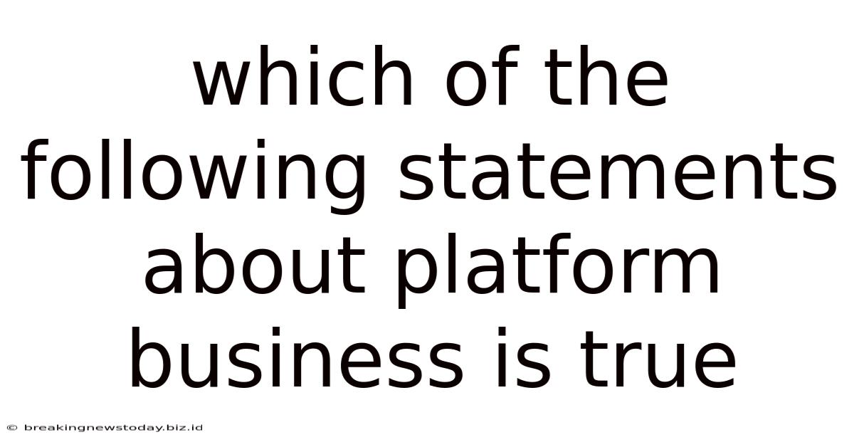 Which Of The Following Statements About Platform Business Is True