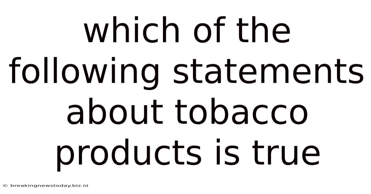 Which Of The Following Statements About Tobacco Products Is True