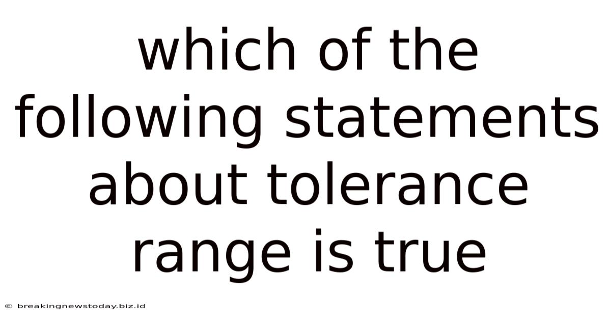 Which Of The Following Statements About Tolerance Range Is True