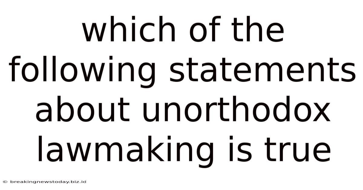 Which Of The Following Statements About Unorthodox Lawmaking Is True