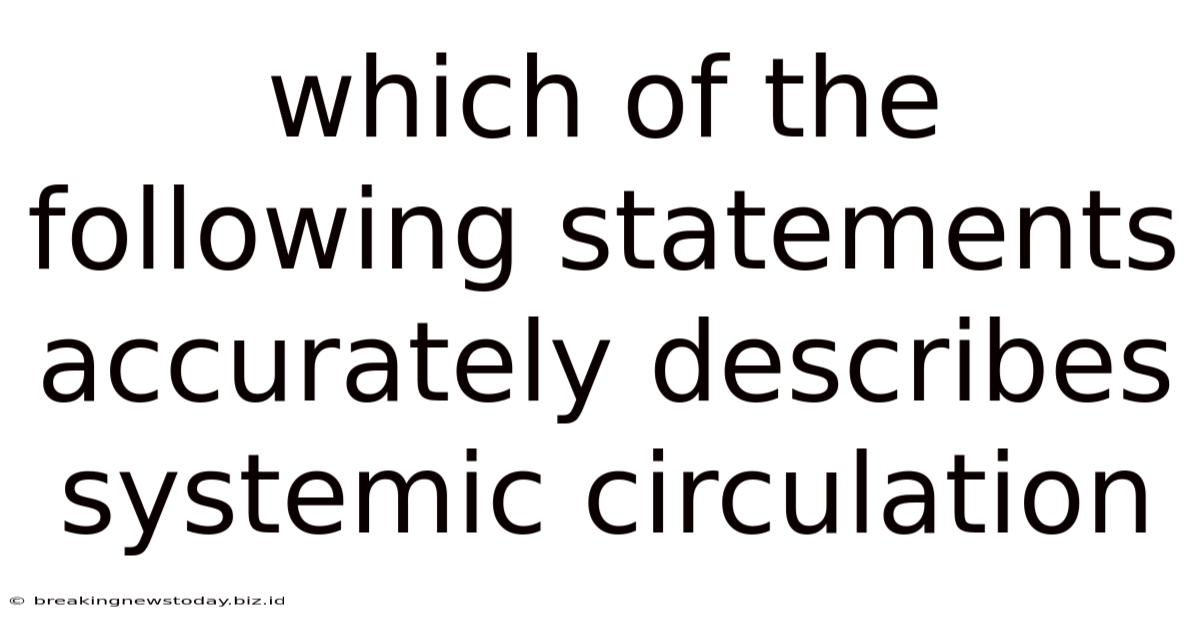 Which Of The Following Statements Accurately Describes Systemic Circulation