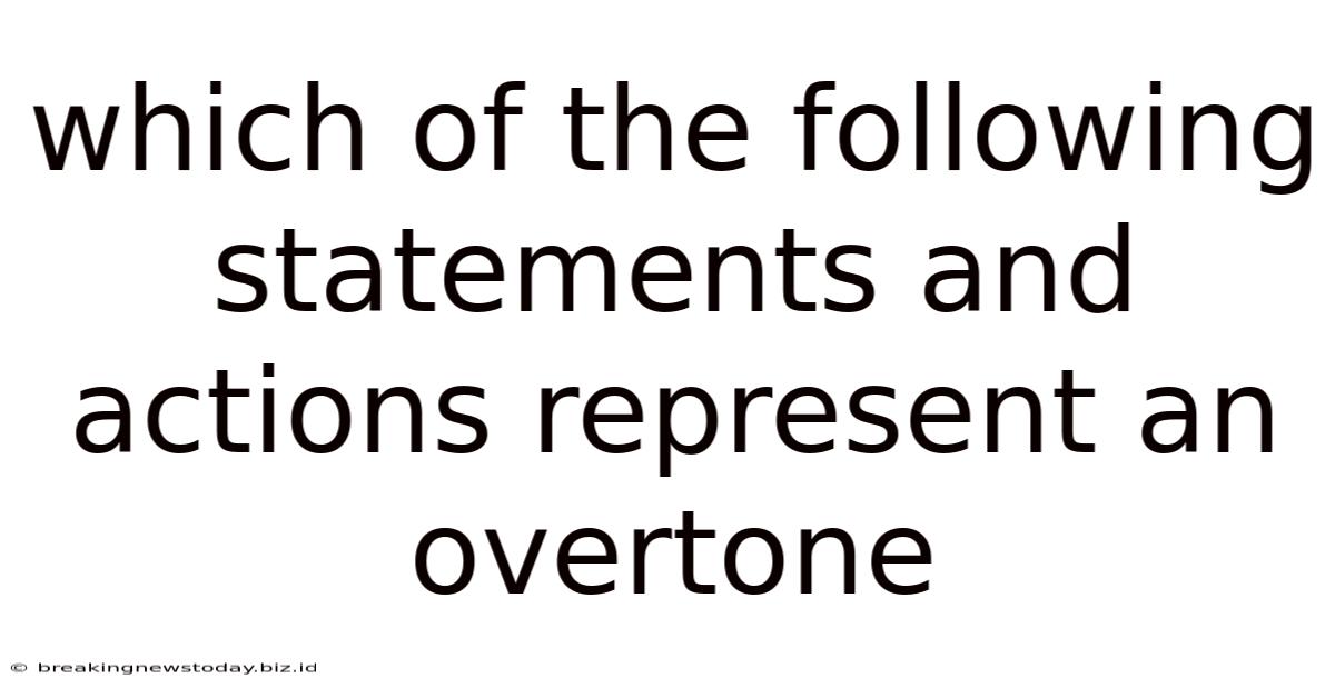 Which Of The Following Statements And Actions Represent An Overtone