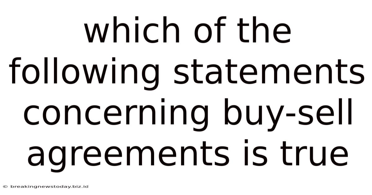 Which Of The Following Statements Concerning Buy-sell Agreements Is True