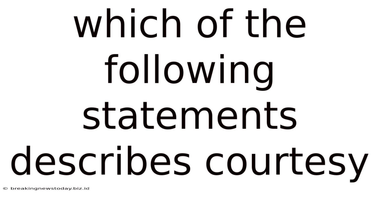 Which Of The Following Statements Describes Courtesy
