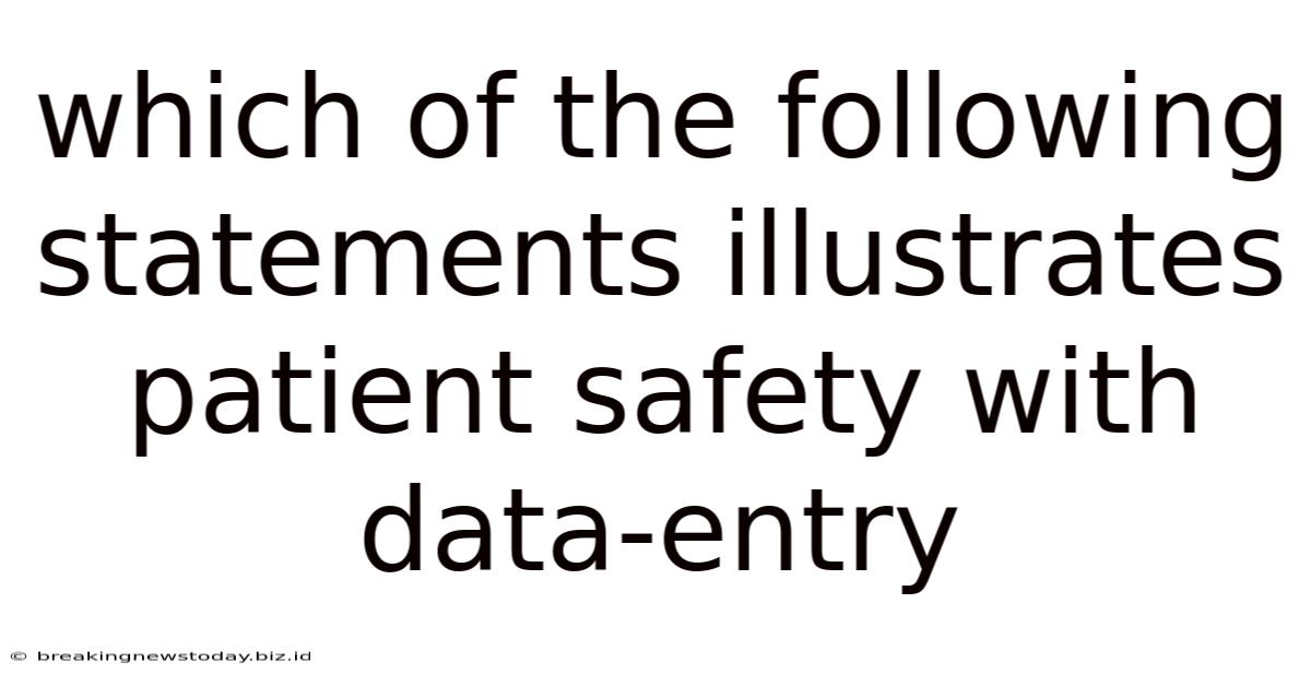 Which Of The Following Statements Illustrates Patient Safety With Data-entry