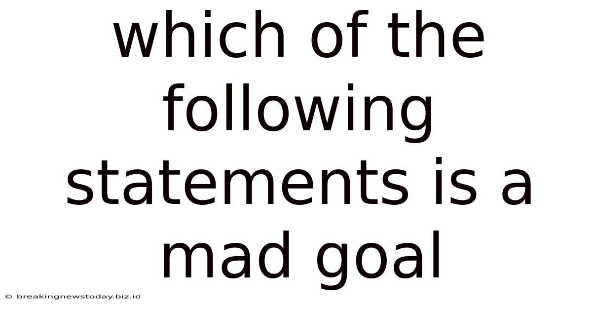 Which Of The Following Statements Is A Mad Goal