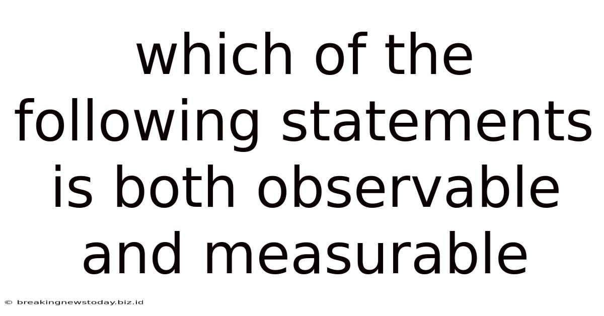 Which Of The Following Statements Is Both Observable And Measurable