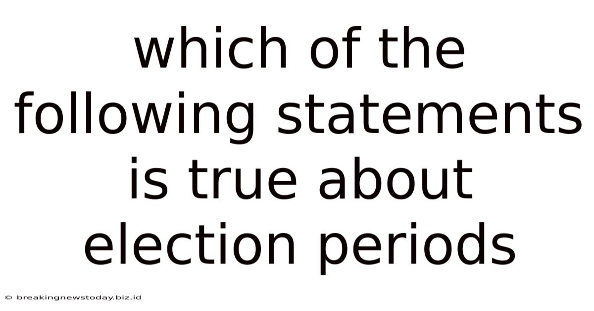 Which Of The Following Statements Is True About Election Periods