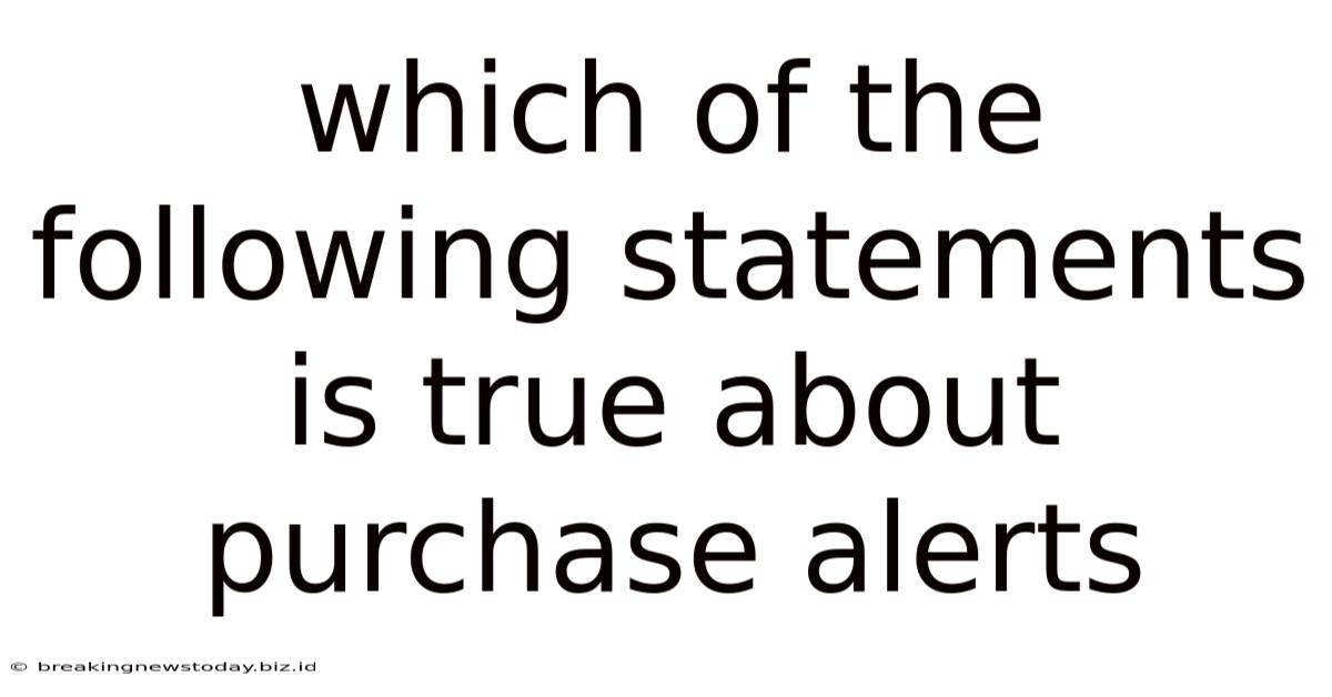 Which Of The Following Statements Is True About Purchase Alerts