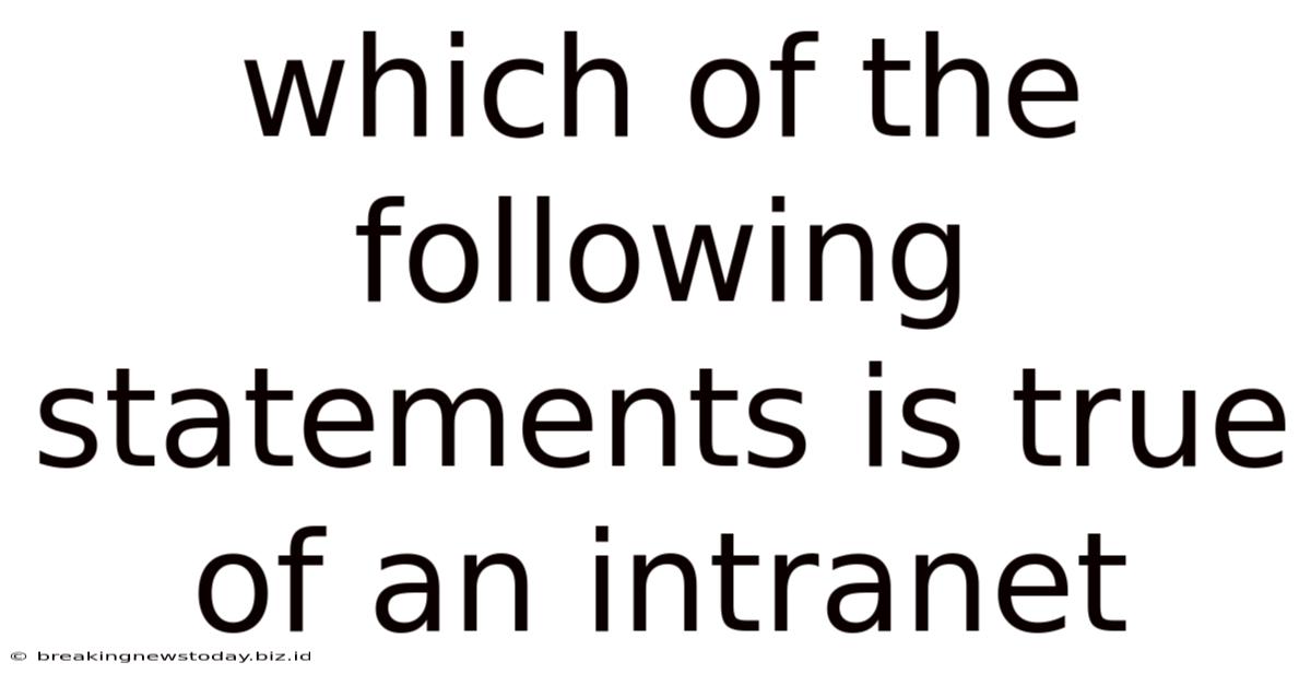Which Of The Following Statements Is True Of An Intranet