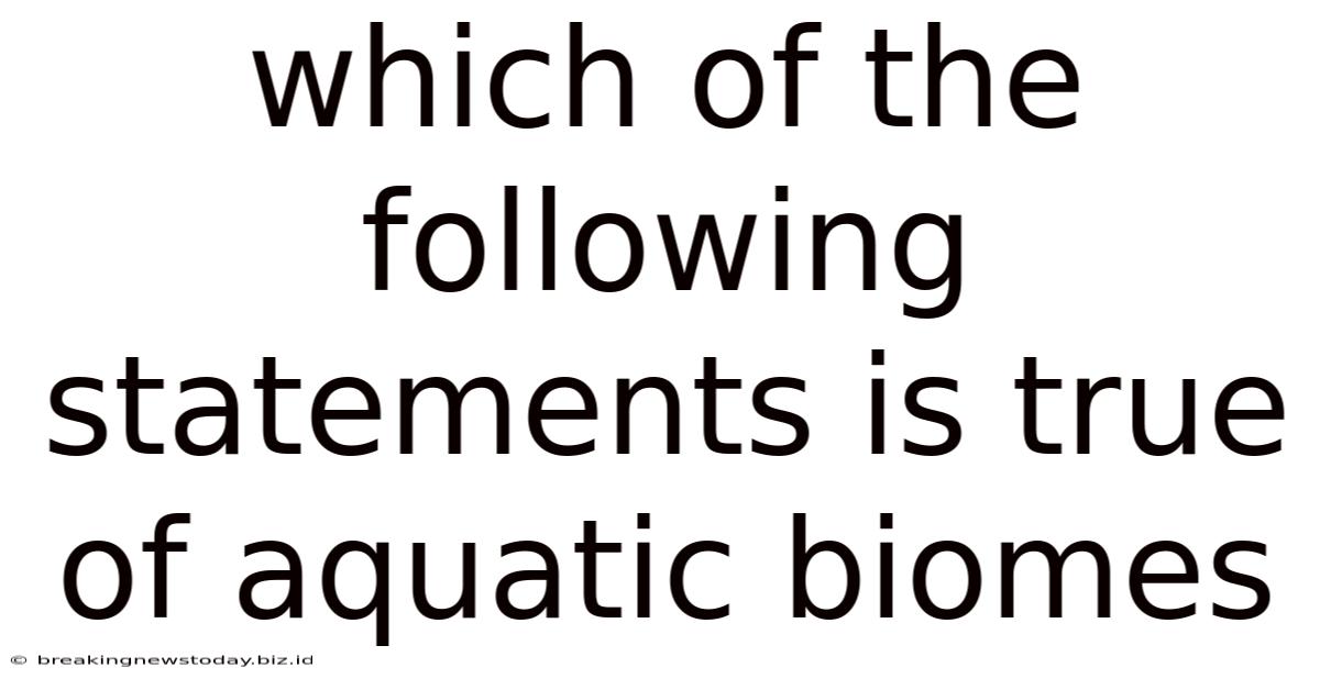 Which Of The Following Statements Is True Of Aquatic Biomes