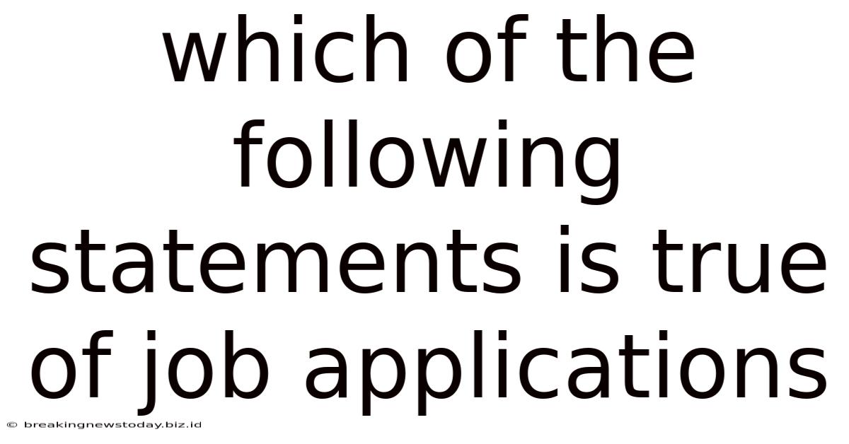 Which Of The Following Statements Is True Of Job Applications