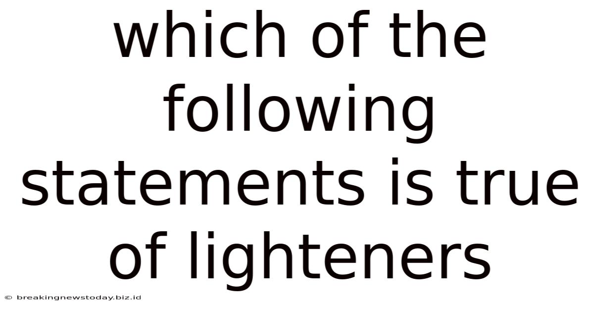 Which Of The Following Statements Is True Of Lighteners