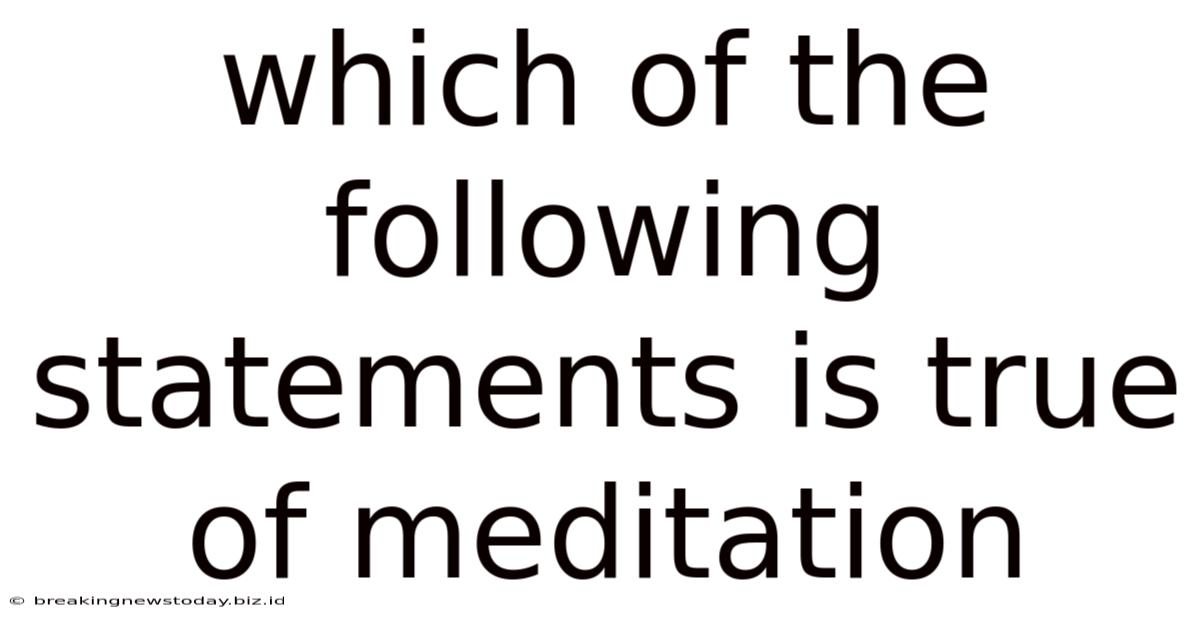 Which Of The Following Statements Is True Of Meditation