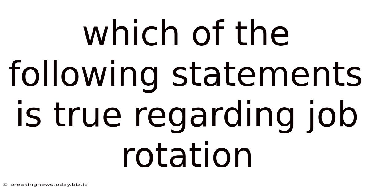 Which Of The Following Statements Is True Regarding Job Rotation