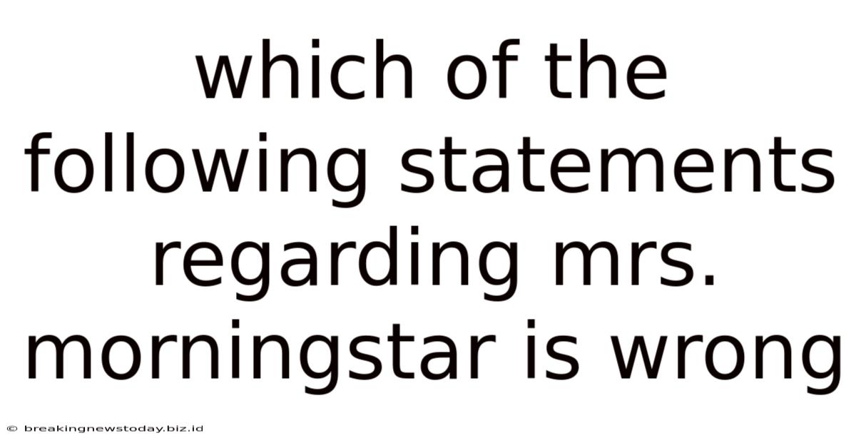 Which Of The Following Statements Regarding Mrs Morningstar Is Wrong