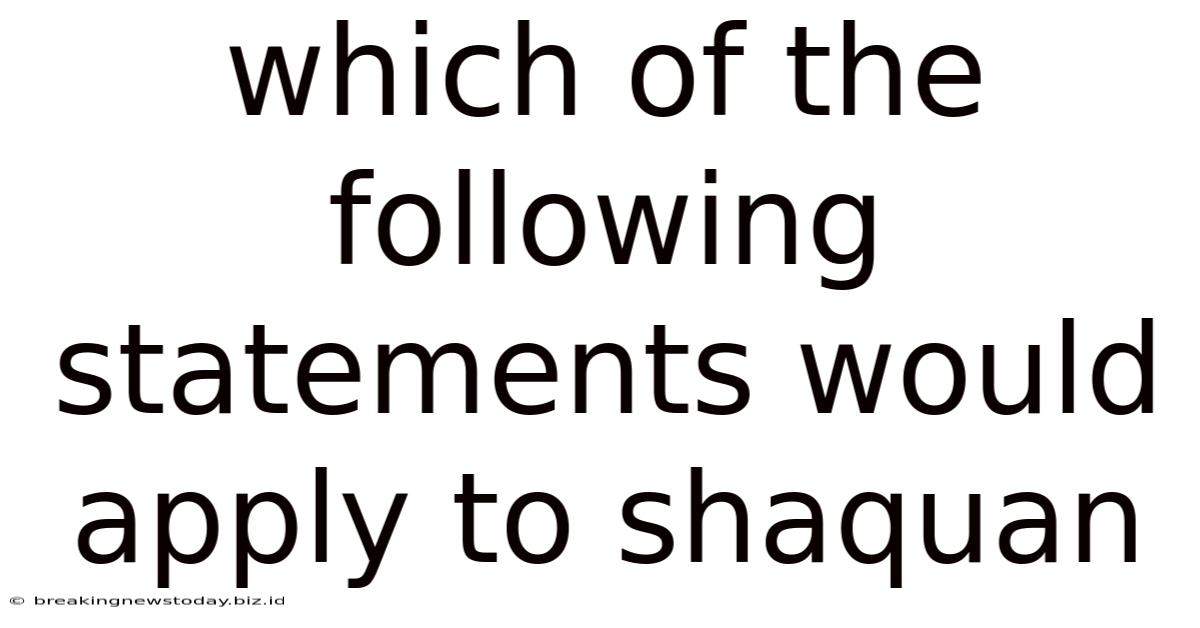 Which Of The Following Statements Would Apply To Shaquan
